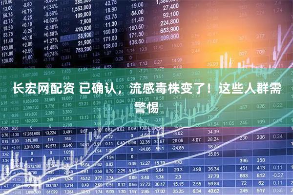 长宏网配资 已确认，流感毒株变了！这些人群需警惕