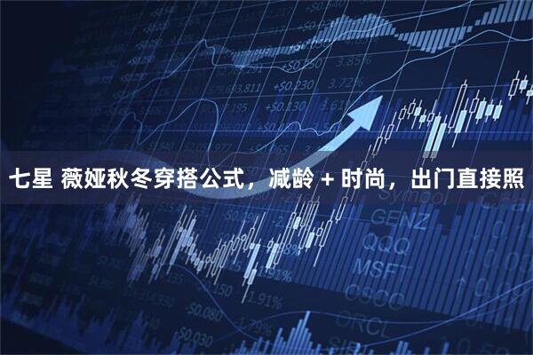 七星 薇娅秋冬穿搭公式，减龄 + 时尚，出门直接照